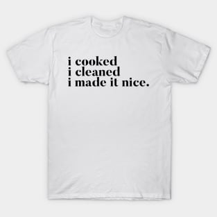 I cooked I cleaned I made it nice - Real Housewives of New York Quote T-Shirt